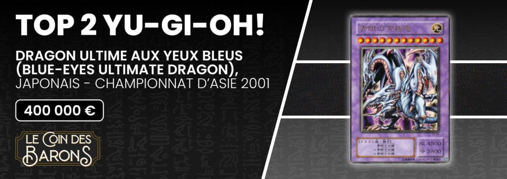 Dragon Ultime aux Yeux Bleus (Blue-Eyes Ultimate Dragon),
Japonais - Championnat d’Asie 2001 – 400 000€